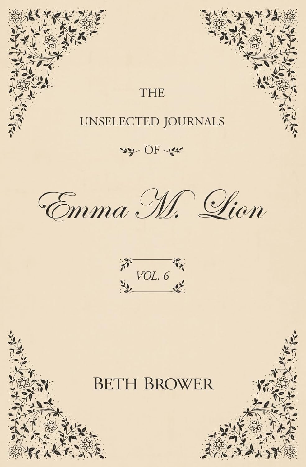 The Unselected Journals of Emma M. Lion Vol. 6 by Beth Brower