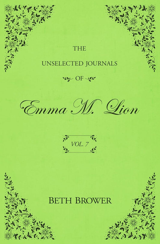 The Unselected Journals of Emma M. Lion Vol. 7 by Beth Brower