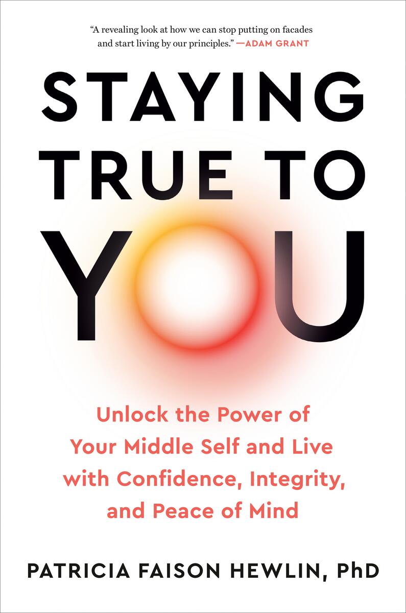 Staying True to You: Unlock the Power of Your Middle Self and Live with Confidence, Integrity, and Peace of Mind by Patricia Faison Hewlin (Preorder)