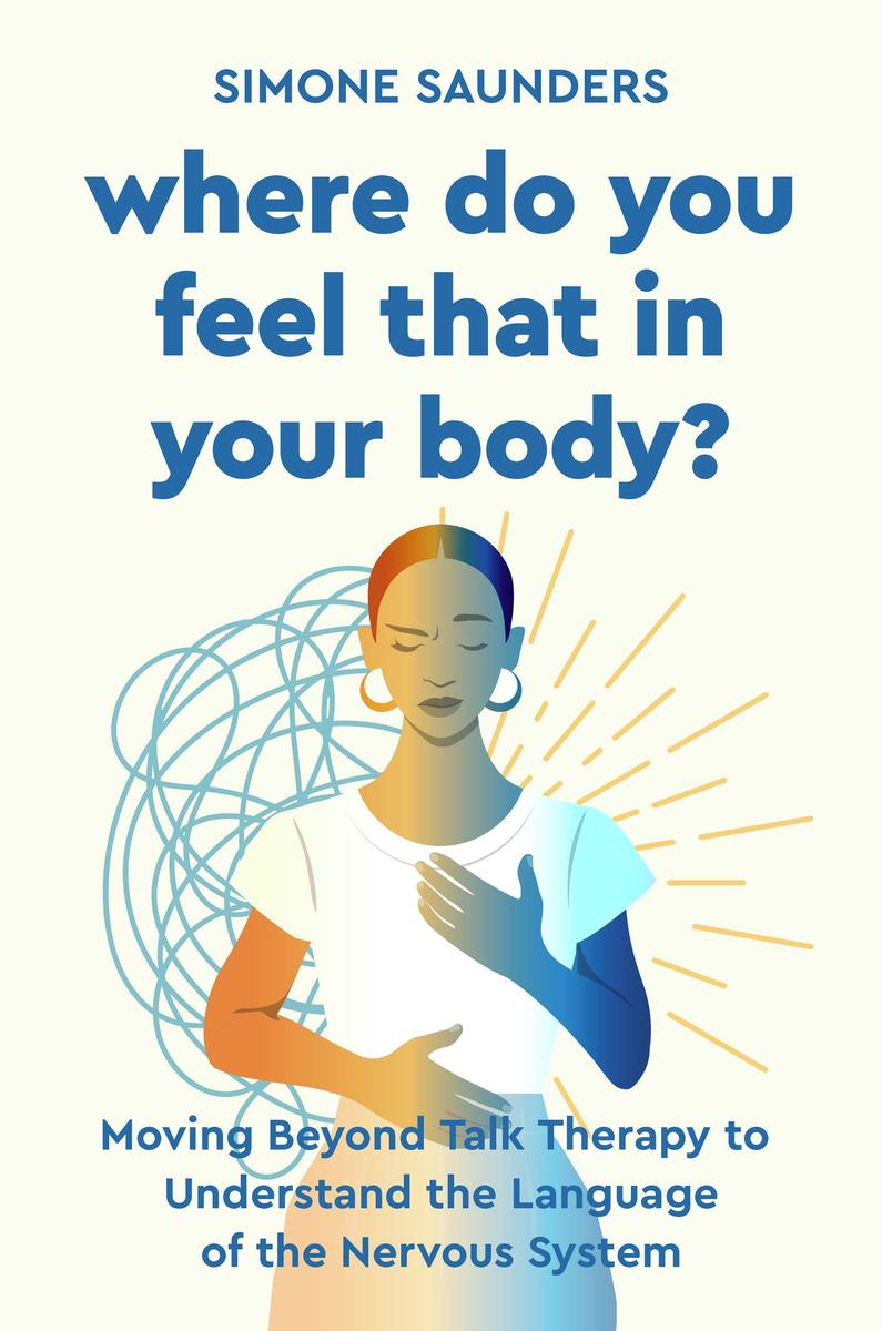 Where Do You Feel That in Your Body? Moving Beyond Talk Therapy to Understand the Language of the Nervous System by Simone Saunders (Preorder)