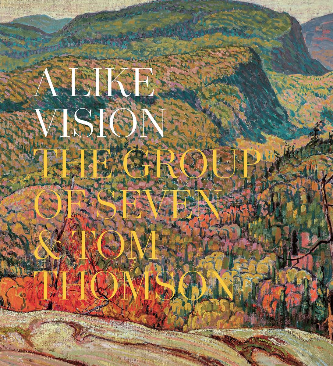 A Like Vision: The Group of Seven and Tom Thomson by Ian A.C. Dejardin & Sarah Milroy