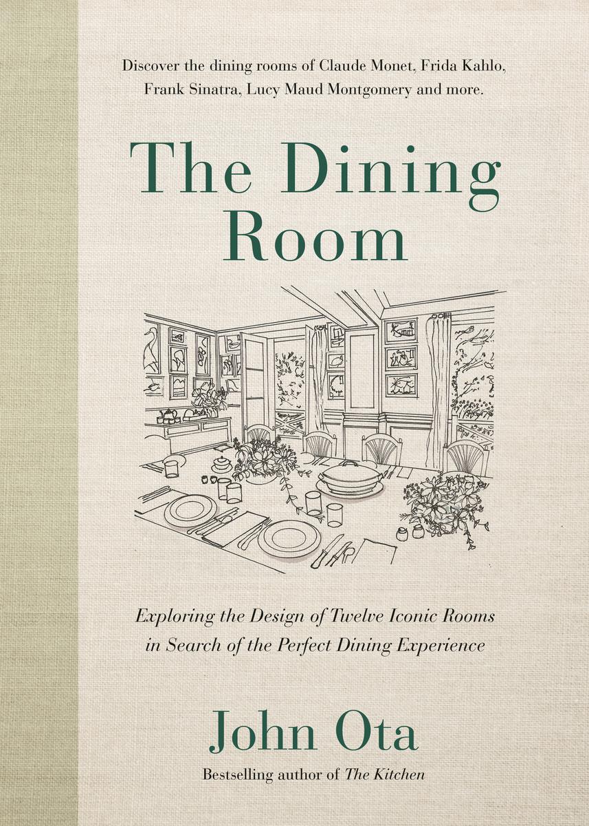 The Dining Room: Exploring the Design of Twelve Iconic Rooms in Search of the Perfect Dining Experience by John Ota