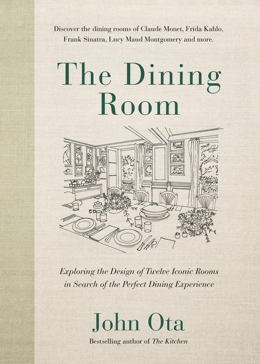 The Dining Room: Exploring the Design of Twelve Iconic Rooms in Search of the Perfect Dining Experience by John Ota