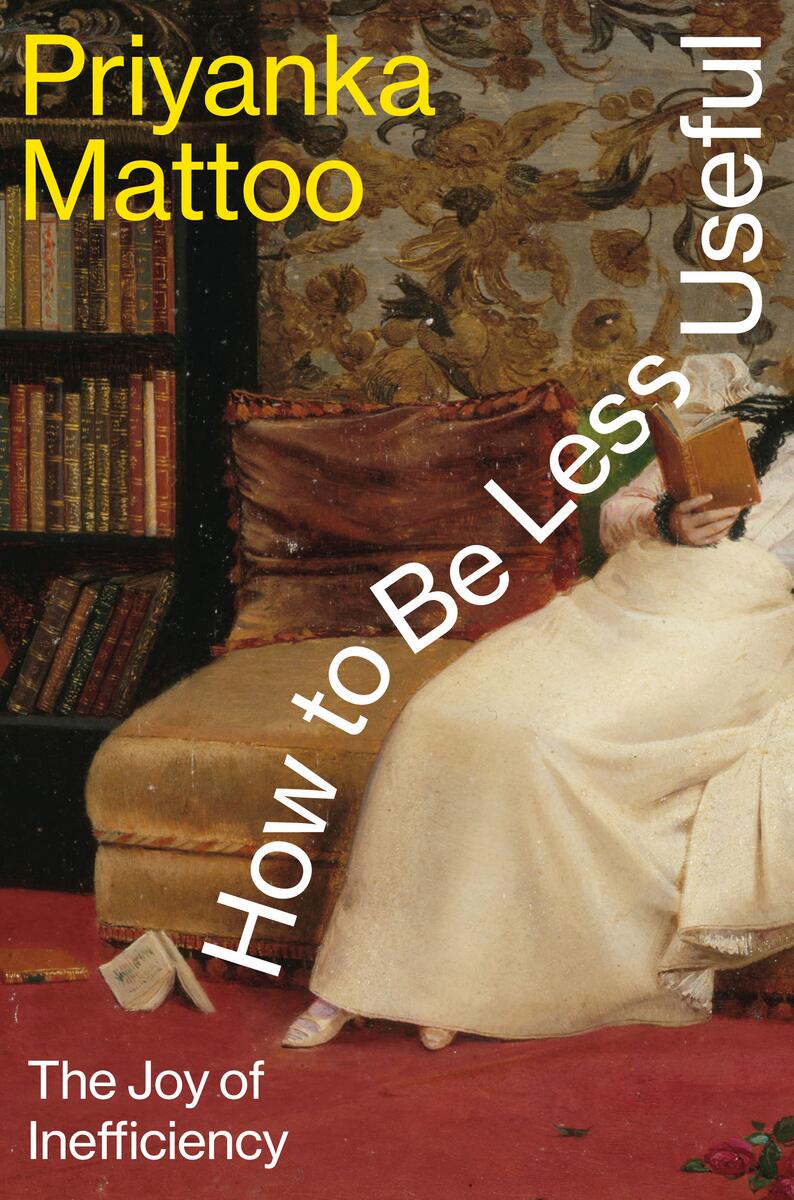 How to Be Less Useful: The Joy of Inefficiency by Priyanka Mattoo (Preorder)