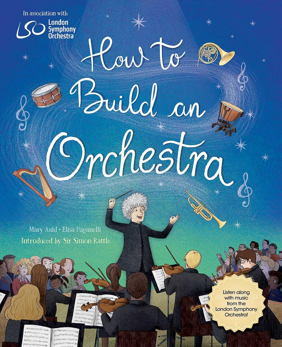 How to Build an Orchestra by Mary Auld, Elisa Paganelli & Sir Simon Rattle