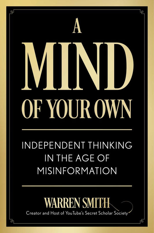 A Mind of Your Own: Independent Thinking in the Age of Misinformation by Warren Smith