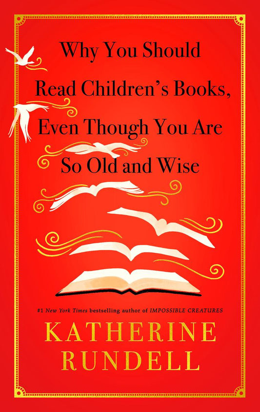 Why You Should Read Children's Books, Even Though You Are So Old and Wise by Katherine Rundell (Preorder)