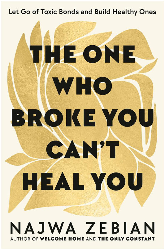 The One Who Broke You Can't Heal You: Let Go of Toxic Bonds and Build Healthy Ones by Najwa Zebian (Preorder)