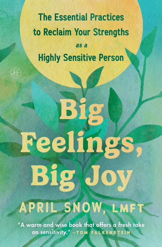 Big Feelings, Big Joy: The Essential Practices to Reclaim Your Strengths as a Highly Sensitive Person by April Snow LMFT (Preorder)