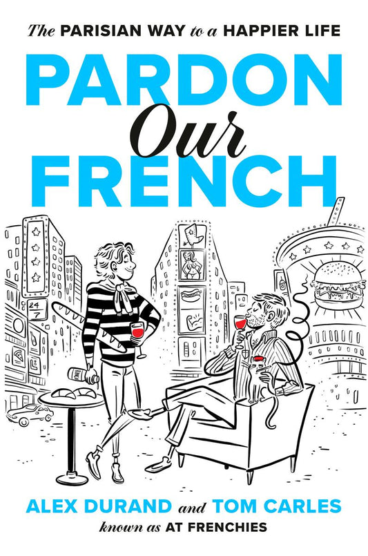 Pardon Our French: The Parisian Way to a Happier Life by Alex Durand & Tom Carles (Preorder)