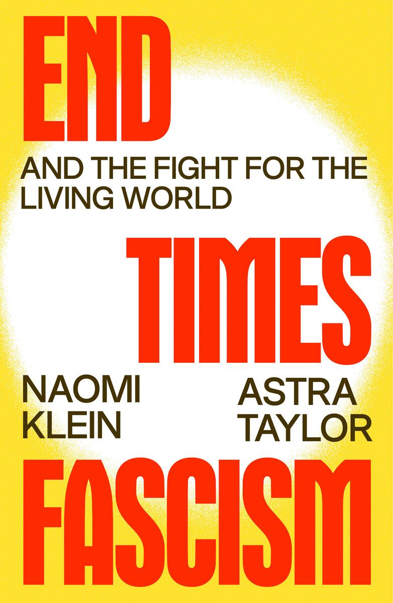 End Times Fascism: And the Fight for the Living World by Naomi Klein & Astra Taylor (Preorder)