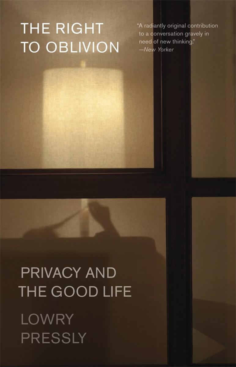 The Right to Oblivion: Privacy and the Good Life by Lowry Pressly