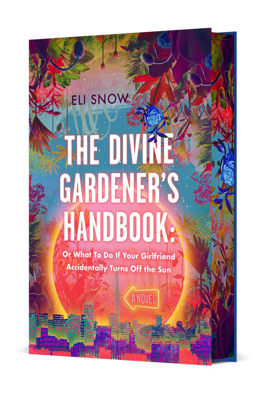 The Divine Gardener's Handbook: Or What To Do If Your Girlfriend Accidentally Turns Off the Sun by Eli Snow