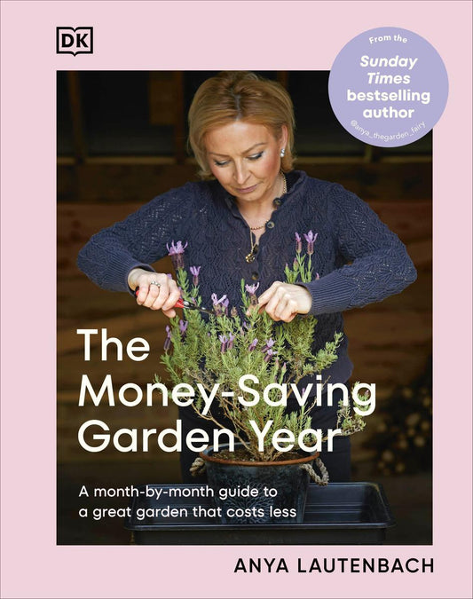 The Money-Saving Garden Year: A Month-by-month Guide to a Great Garden that Costs Less by Anya Lautenbach