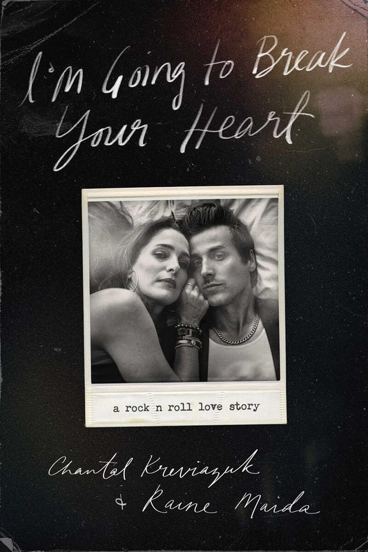 I'm Going to Break Your Heart: A Rock N Roll Love Story by Chantal Kreviazuk & Raine Maida