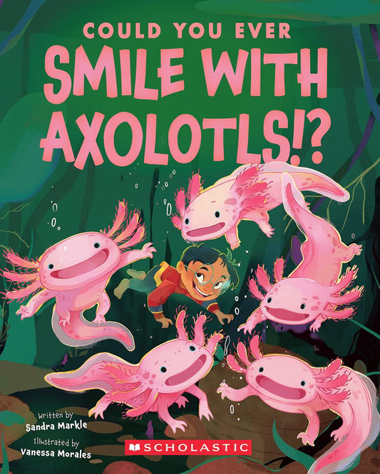 Could You Ever Smile with Axolotls!? by Sandra Markle & Vanessa Morales