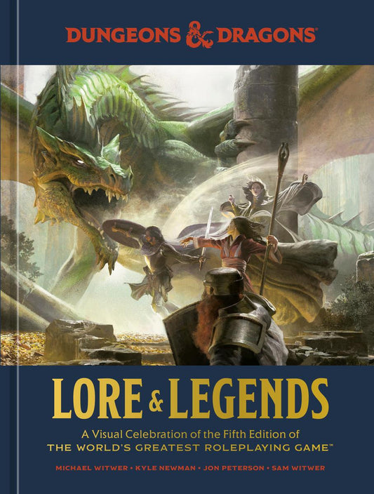 Dungeons & Dragons Lore & Legends: A Visual Celebration of the Fifth Edition of the World's Greatest Roleplaying Game by Michael Witwer, Kyle Newman & Jon Peterson