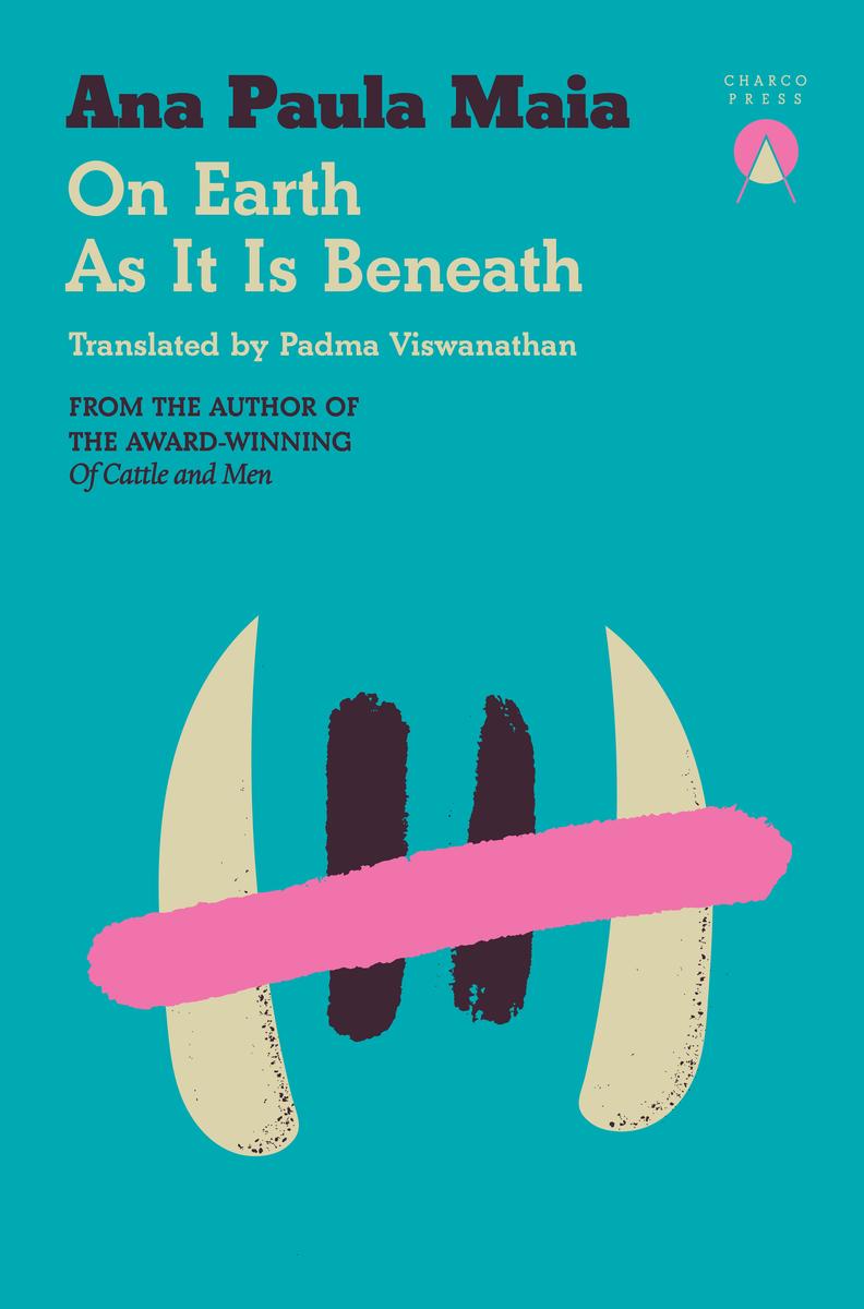 On Earth As It Is Beneath by Ana Paula Maia translated Padma Viswanathan
