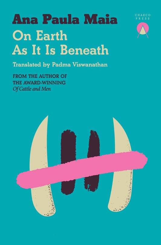 On Earth As It Is Beneath by Ana Paula Maia translated Padma Viswanathan