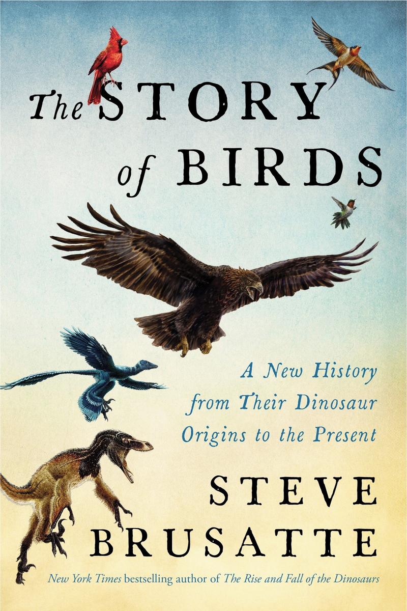 The Story of Birds: A New History from Their Dinosaur Origins to the Present by Steve Brusatte (Preorder)