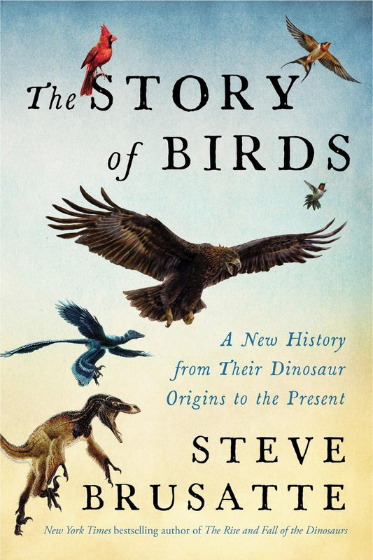 The Story of Birds: A New History from Their Dinosaur Origins to the Present by Steve Brusatte (Preorder)