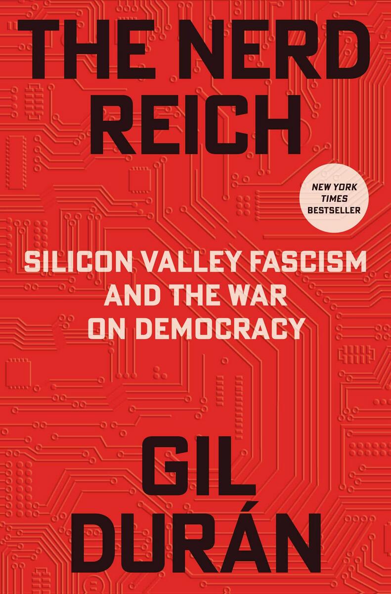The Nerd Reich: Silicon Valley Fascism and the War on Democracy by Gil Durán