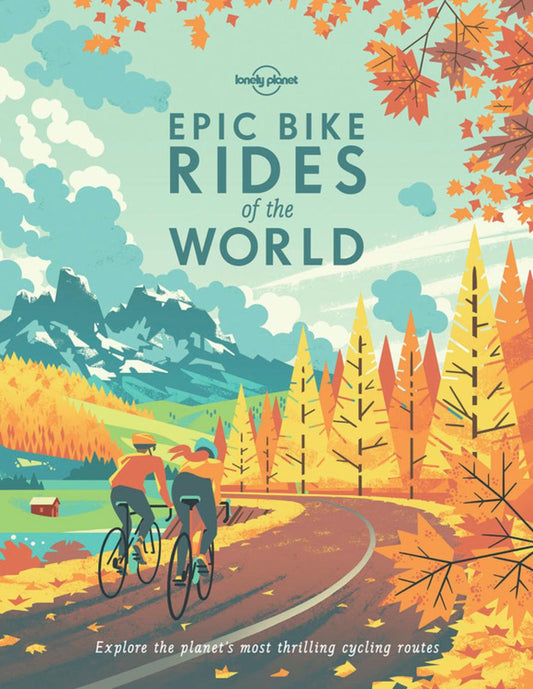 Lonely Planet Epic Bike Rides of the World 1st Ed. by Lonely Planet