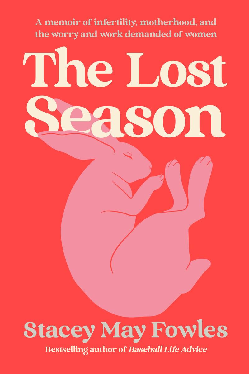 The Lost Season: A Memoir of Infertility, Motherhood, and the Worry and Work Demanded of Women by Stacey May Fowles (Preorder)