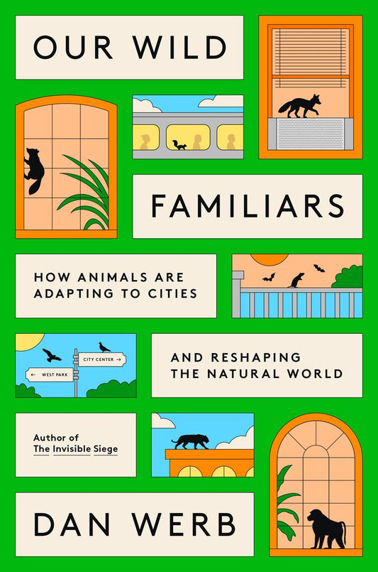 Our Wild Familiars: How Animals Are Adapting to Cities and Reshaping the Natural World by Dan Werb (Preorder)