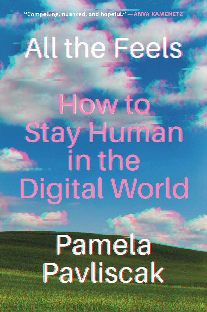 All the Feels: How to Stay Human in the Digital World by Pamela Pavliscak (Preorder)