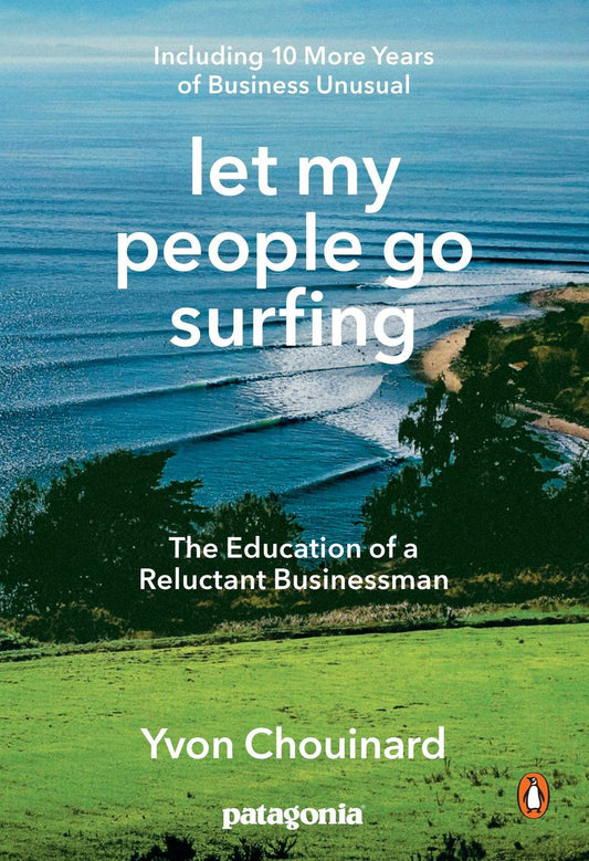 Let My People Go Surfing: The Education of a Reluctant Businessman--Including 10 More Years of Business Unusual by Yvon Chouinard & Naomi Klein