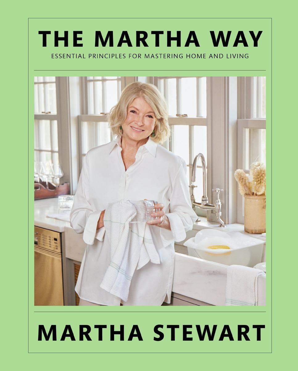 The Martha Way: Essential Principles for Mastering Home and Living by Martha Stewart