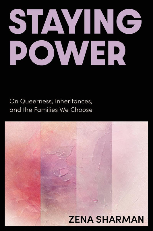 Staying Power: On Queerness, Inheritances, and the Families We Choose by Zena Sharman (Preorder)
