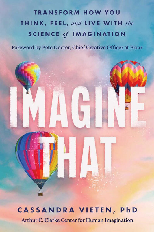 Imagine That: Transform How You Think, Feel, and Live with the Science of Imagination by Cassandra Vieten & Pete Docter