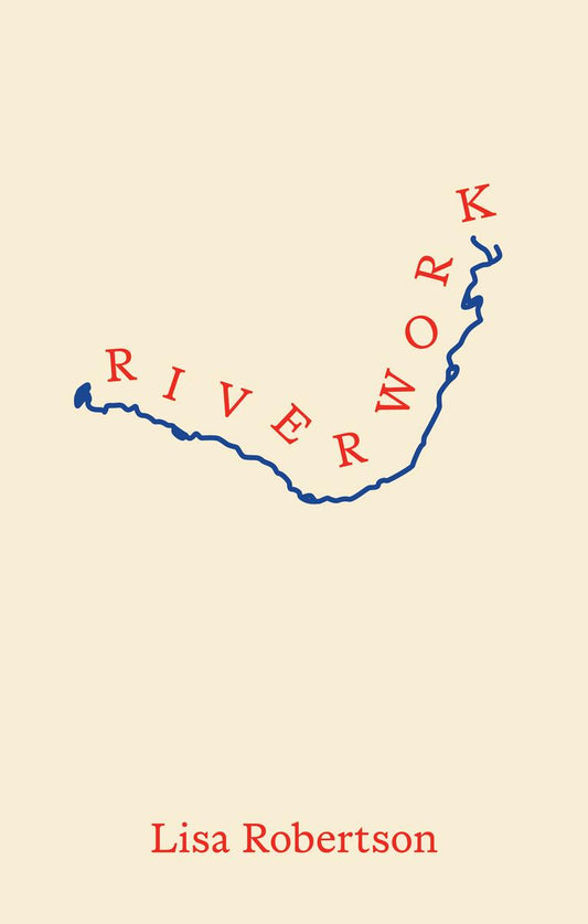 Riverwork by Lisa Robertson