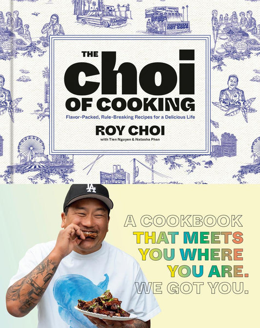 The Choi of Cooking: Flavor-Packed, Rule-Breaking Recipes for a Delicious Life: A Cookbook by Roy Choi,  Tien Nguyen & Natasha Phan