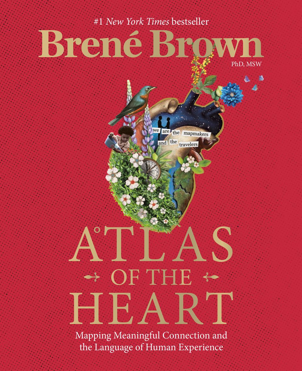 Atlas of the Heart: Mapping Meaningful Connection and the Language of Human Experience by Brené Brown