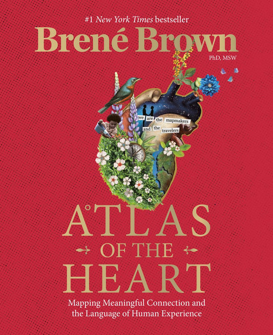 Atlas of the Heart: Mapping Meaningful Connection and the Language of Human Experience by Brené Brown