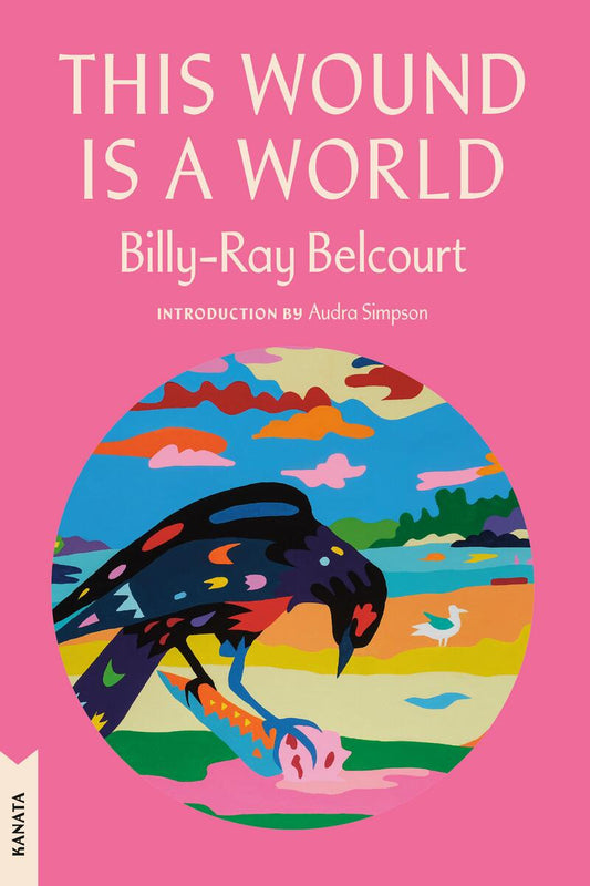 This Wound is a World: Kanata Classics Edition by Billy-Ray Belcourt introduction by Audra Simpson (Preorder)