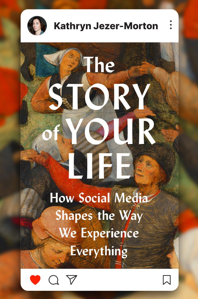 The Story of Your Life: How Social Media Shapes the Way We Experience Everything by Kathryn Jezer-Morton (Preorder)
