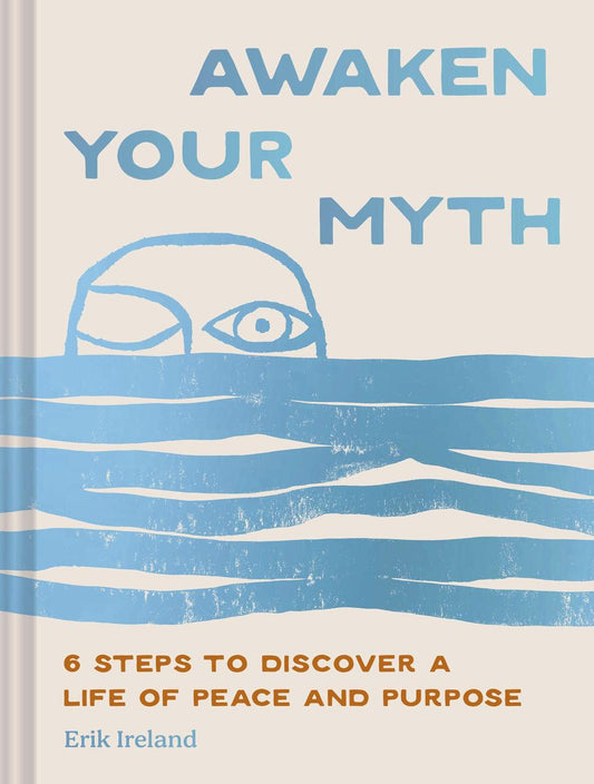 Awake Your Myth: 6 Steps to Discover a Life of Peace and Purpose by Erik Ireland (Preorder)