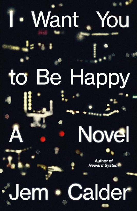 I Want You to Be Happy: A Novel by Jem Calder (Preorder)
