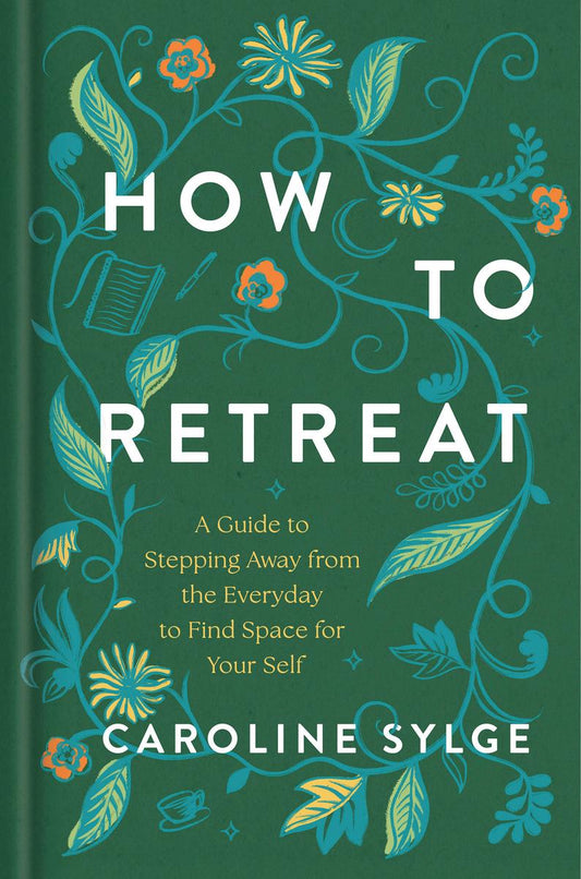 How to Retreat: A Guide to Stepping Away from the Everyday to Find Space for Your Self by Caroline Sylge (Preorder)