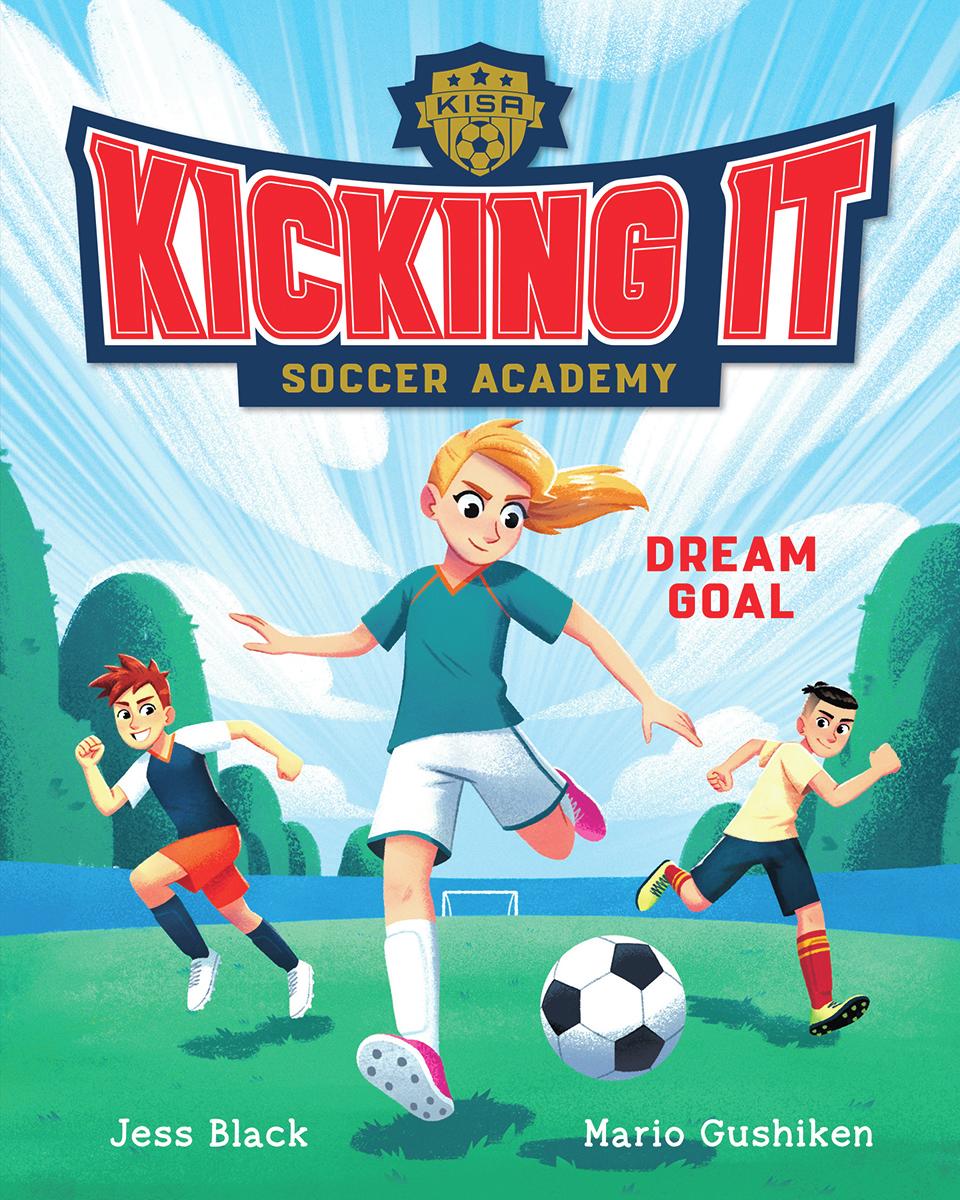 Kicking It Soccer Academy: Dream Goal by Jess Black & Mario Gushiken