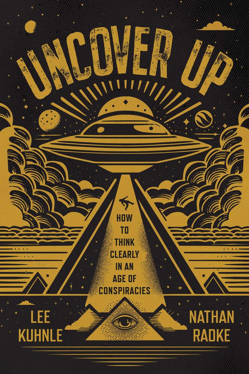 Uncover Up: How to Think Clearly in an Age of Conspiracies by Lee Kuhnle & Nathan Radke (Preorder)