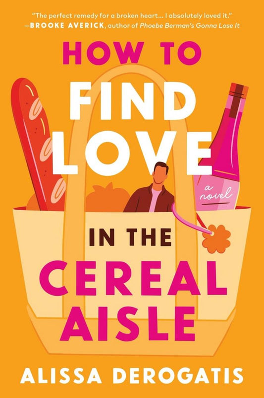 How to Find Love in the Cereal Aisle: A Novel by Alissa DeRogatis