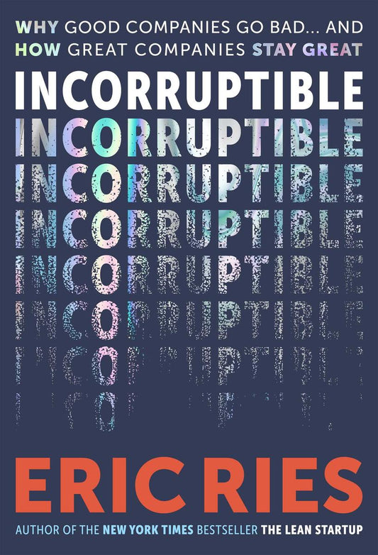 Incorruptible: Why Good Companies Go Bad... and How Great Companies Stay Great by Eric Ries (Preorder)